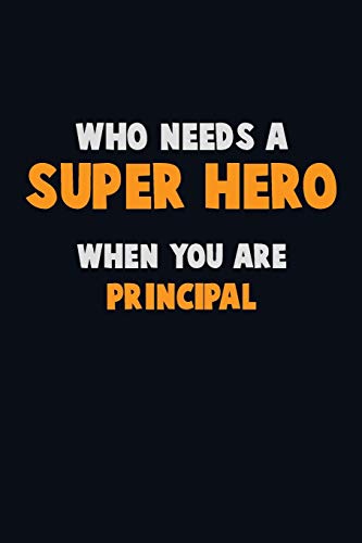 Who Need A Super Hero, When You Are Principal: 6X9 Career Pride 120 Pages Writing Notebooks