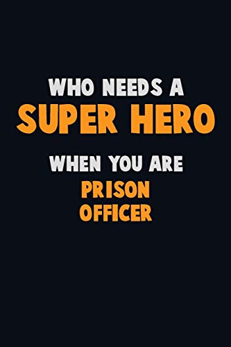 Who Need A Super Hero, When You Are Prison Officer: 6X9 Career Pride 120 Pages Writing Notebooks
