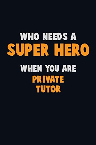 Who Need A Super Hero, When You Are Private Tutor: 6X9 Career Pride 120 Pages Writing Notebooks