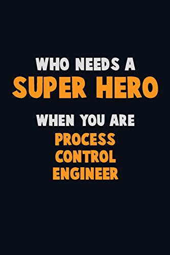 Who Need A Super Hero, When You Are Process Control Engineer: 6X9 Career Pride 120 Pages Writing Notebooks