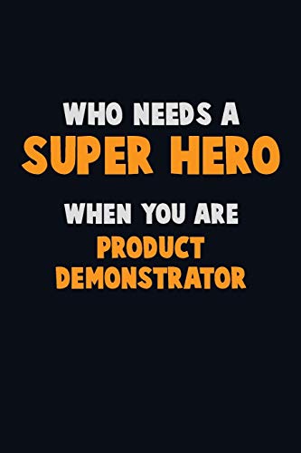 Who Need A Super Hero, When You Are Product Demonstrator: 6X9 Career Pride 120 Pages Writing Notebooks