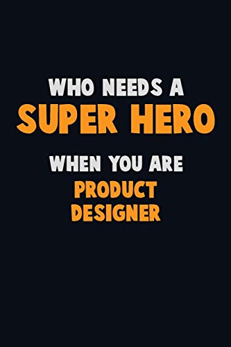 Who Need A Super Hero, When You Are Product Designer: 6X9 Career Pride 120 Pages Writing Notebooks