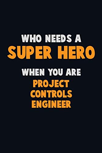 Who Need A Super Hero, When You Are Project Controls Engineer: 6X9 Career Pride 120 Pages Writing Notebooks