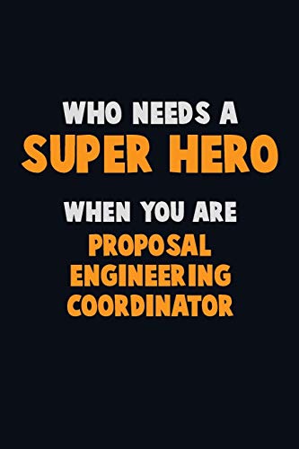 Who Need A Super Hero, When You Are Proposal Engineering Coordinator: 6X9 Career Pride 120 Pages Writing Notebooks