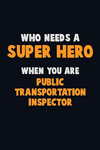 Who Need A Super Hero, When You Are Public Transportation Inspector: 6X9 Career Pride 120 Pages Writing Notebooks