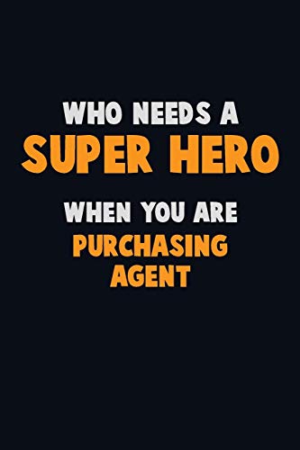 Who Need A Super Hero, When You Are Purchasing Agent: 6X9 Career Pride 120 Pages Writing Notebooks