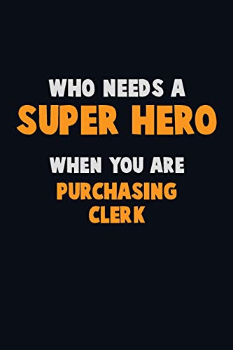 Who Need A Super Hero, When You Are Purchasing Clerk: 6X9 Career Pride 120 Pages Writing Notebooks
