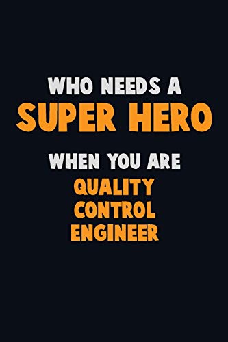 Who Need A Super Hero, When You Are Quality Control Engineer: 6X9 Career Pride 120 Pages Writing Notebooks