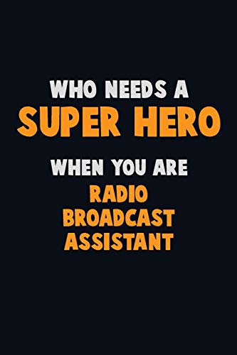 Who Need A Super Hero, When You Are Radio Broadcast Assistant: 6X9 Career Pride 120 Pages Writing Notebooks