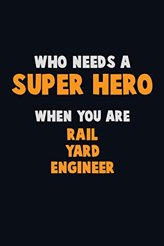 Who Need A Super Hero, When You Are Rail Yard Engineer: 6X9 Career Pride 120 Pages Writing Notebooks