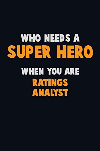 Who Need A Super Hero, When You Are Ratings Analyst: 6X9 Career Pride 120 Pages Writing Notebooks