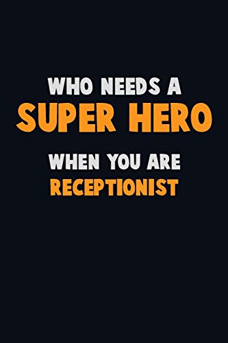 Who Need A Super Hero, When You Are Receptionist: 6X9 Career Pride 120 Pages Writing Notebooks
