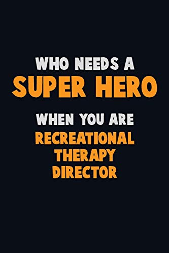 Who Need A Super Hero, When You Are Recreational Therapy Director: 6X9 Career Pride 120 Pages Writing Notebooks