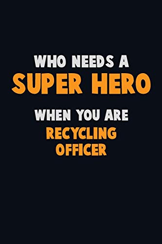 Who Need A Super Hero, When You Are Recycling Officer: 6X9 Career Pride 120 Pages Writing Notebooks