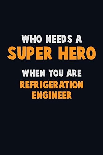 Who Need A Super Hero, When You Are Refrigeration Engineer: 6X9 Career Pride 120 Pages Writing Notebooks