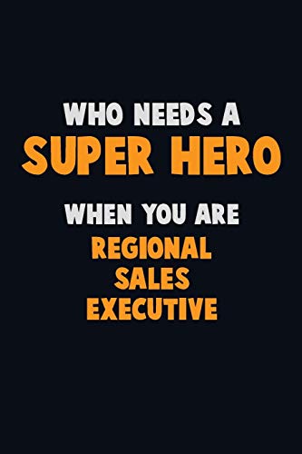 Who Need A Super Hero, When You Are Regional Sales Executive: 6X9 Career Pride 120 Pages Writing Notebooks