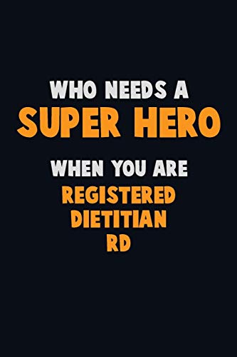 Who Need A Super Hero, When You Are Registered Dietitian (Rd): 6X9 Career Pride 120 Pages Writing Notebooks