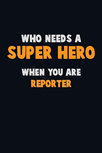 Who Need A Super Hero, When You Are Reporter: 6X9 Career Pride 120 Pages Writing Notebooks