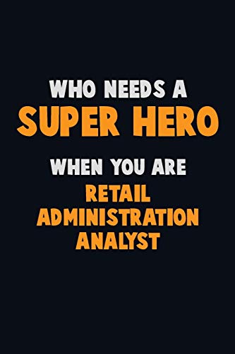 Who Need A Super Hero, When You Are Retail Administration Analyst: 6X9 Career Pride 120 Pages Writing Notebooks