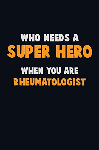 Who Need A Super Hero, When You Are Rheumatologist: 6X9 Career Pride 120 Pages Writing Notebooks