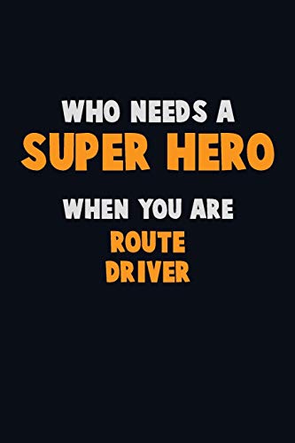 Who Need A Super Hero, When You Are Route Driver: 6X9 Career Pride 120 Pages Writing Notebooks