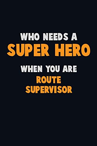 Who Need A Super Hero, When You Are Route Supervisor: 6X9 Career Pride 120 Pages Writing Notebooks