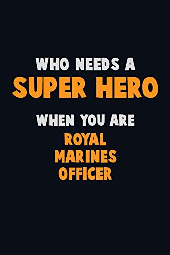 Who Need A Super Hero, When You Are Royal Marines Officer: 6X9 Career Pride 120 Pages Writing Notebooks