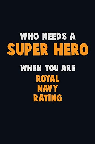 Who Need A Super Hero, When You Are Royal Navy Rating: 6X9 Career Pride 120 Pages Writing Notebooks