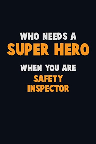 Who Need A Super Hero, When You Are Safety Inspector: 6X9 Career Pride 120 Pages Writing Notebooks