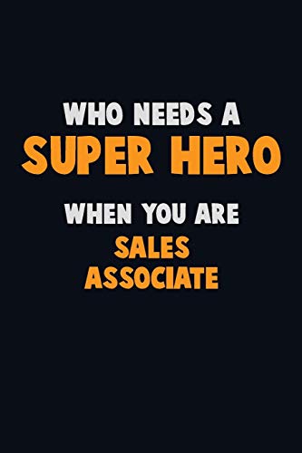 Who Need A Super Hero, When You Are Sales Associate: 6X9 Career Pride 120 Pages Writing Notebooks