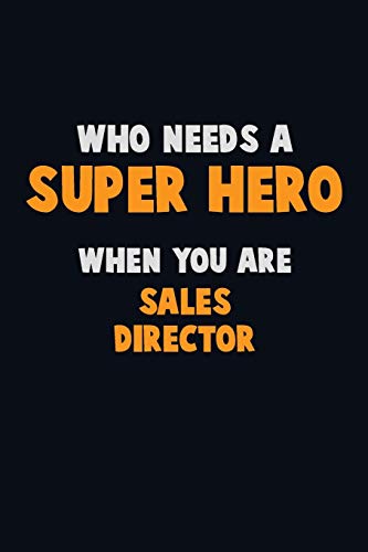Who Need A Super Hero, When You Are Sales Director: 6X9 Career Pride 120 Pages Writing Notebooks