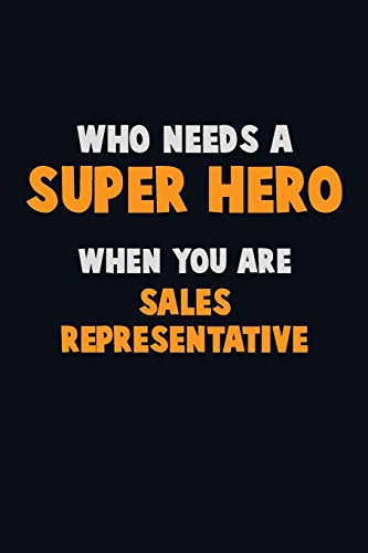 Who Need A Super Hero, When You Are Sales Representative: 6X9 Career Pride 120 Pages Writing Notebooks