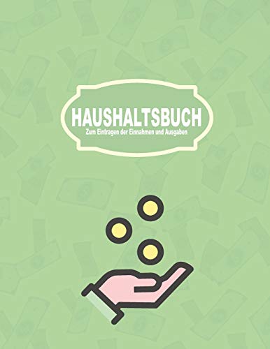 Haushaltsbuch Zum Eintragen Der Einnahmen Und Ausgaben: Budget Und Finanzen Kinderleicht Planen - Alle Einnahmen Und Ausgaben Auf Einem Blick - Sparen Leichtgemacht (German Edition)
