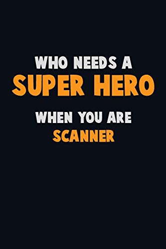 Who Need A Super Hero, When You Are Scanner: 6X9 Career Pride 120 Pages Writing Notebooks
