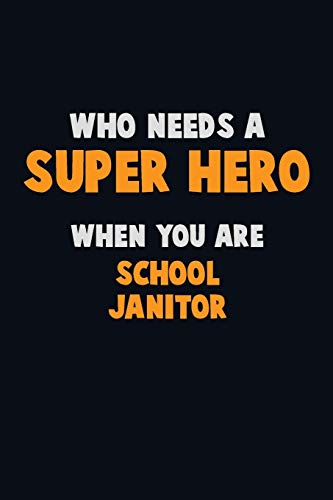 Who Need A Super Hero, When You Are School Janitor: 6X9 Career Pride 120 Pages Writing Notebooks