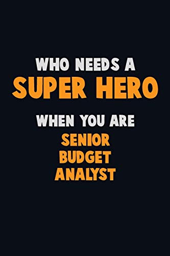 Who Need A Super Hero, When You Are Senior Budget Analyst: 6X9 Career Pride 120 Pages Writing Notebooks