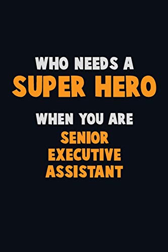 Who Need A Super Hero, When You Are Senior Executive Assistant: 6X9 Career Pride 120 Pages Writing Notebooks