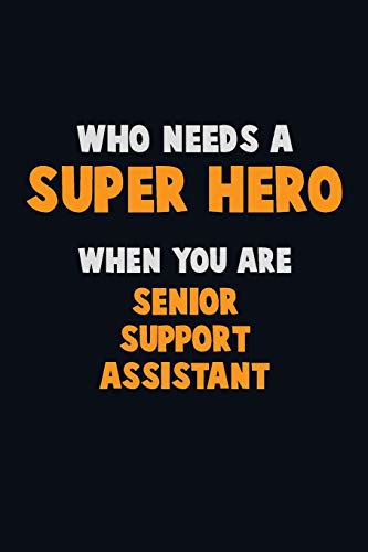 Who Need A Super Hero, When You Are Senior Support Assistant: 6X9 Career Pride 120 Pages Writing Notebooks
