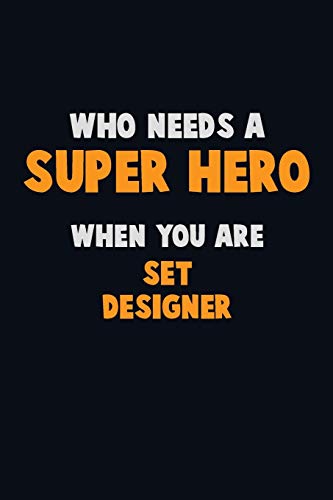 Who Need A Super Hero, When You Are Set Designer: 6X9 Career Pride 120 Pages Writing Notebooks