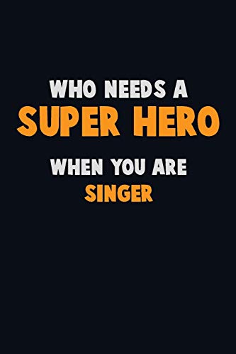 Who Need A Super Hero, When You Are Singer: 6X9 Career Pride 120 Pages Writing Notebooks