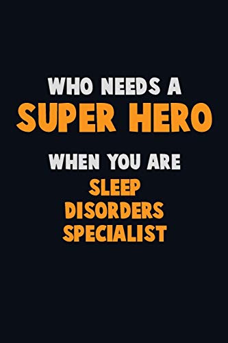 Who Need A Super Hero, When You Are Sleep Disorders Specialist: 6X9 Career Pride 120 Pages Writing Notebooks