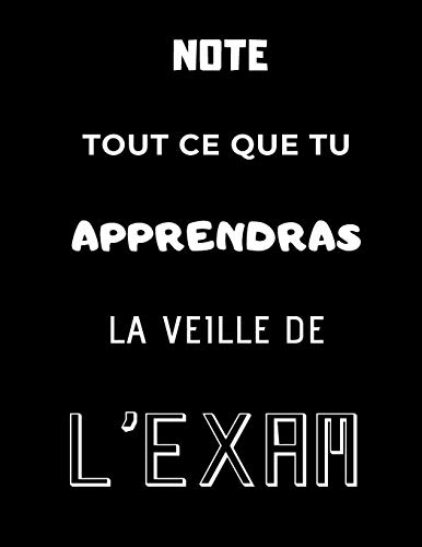 Note Tout Ce Que Tu Apprendras La Veille De L'Exam (French Edition)
