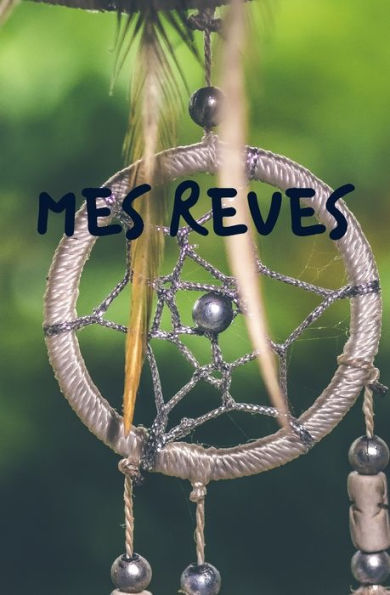Mes Reves : Idée Originale Pour Noël, Pour Offrir À Tous Les Rêveurs Et Rêveuses Qui Souhaitent Comprendre Développer Et Interpréter Leurs Rêves Pour Une Vie Plus Belle Gai Et Souriante - 5,25Po X 8Po -120 Pages - Couverture Souple