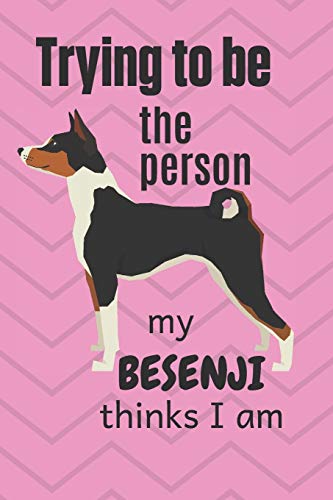Trying To Be The Person My Besenji Thinks I Am: For Besenji Dog Fans