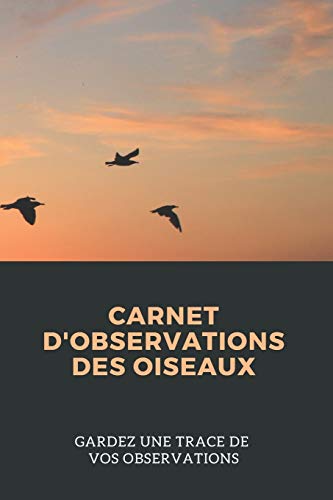 Carnet D'Observations Des Oiseaux: Carnet D'Observations Des Oiseaux (French Edition) - 9781674058214