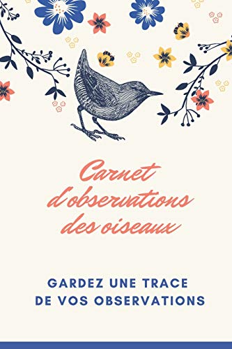 Carnet D'Observations Des Oiseaux: Carnet D'Observations Des Oiseaux (French Edition) - 9781674059983