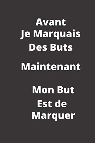 Avant Je Marquais Des Buts: Maintenant Mon But Est De Marquer (French Edition)