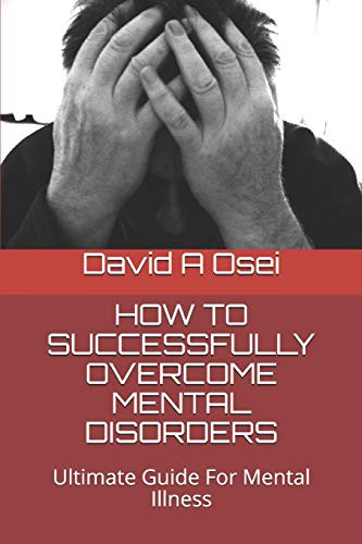 How To Successfully Overcome Mental Disorders: Ultimate Guide For Mental Illness