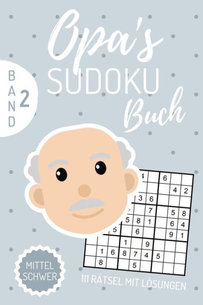 Opa's Sudoku Buch Mittel Schwer 111 Rätsel Mit Lösungen Band 2 : A4 Sudoku Buch Über 100 Sudoku-Rätsel Mit Lösungen - Mittel-Schwer - Tolles Rätselbuch - Gedächtnistraining Für Senioren - Geschenkidee Für Deinen Opa
