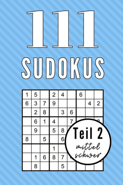 111 SUDOKUS TEIL 2 MITTEL SCHWER: A5 SUDOKU BUCH ?ber 100 Sudoku-R?tsel mit L?sungen | mittel-schwer | Tolles R?tselbuch | Ged?chtnistraining f?r ... Geschenkidee f?r R?tselfans (German Edition)